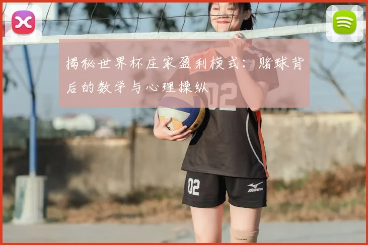 揭秘世界杯庄家盈利模式：赌球背后的数学与心理操纵