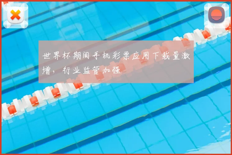 世界杯期间手机彩票应用下载量激增,行业监管加强