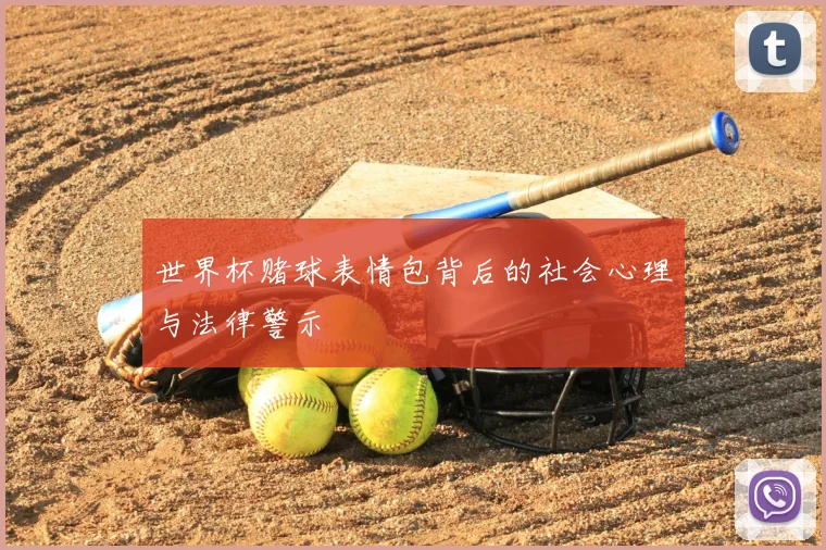 世界杯赌球表情包背后的社会心理与法律警示