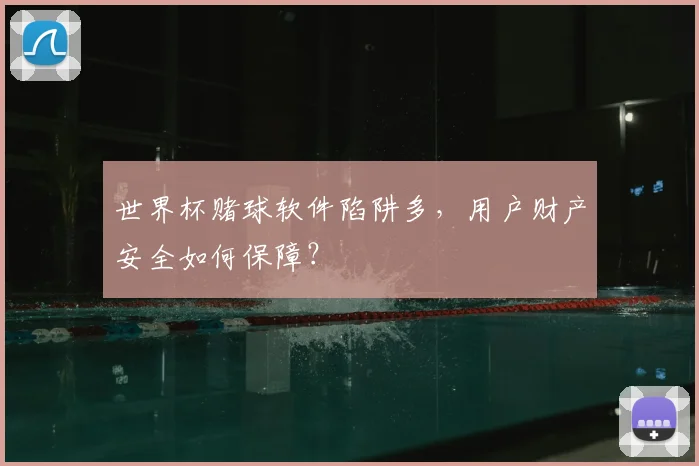 世界杯赌球软件陷阱多，用户财产安全如何保障？