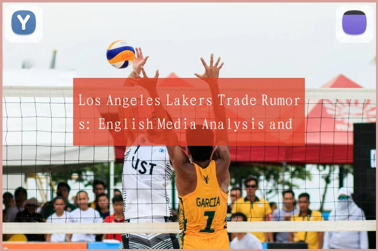 Los Angeles Lakers Trade Rumors: English Media Analysis and Updates
